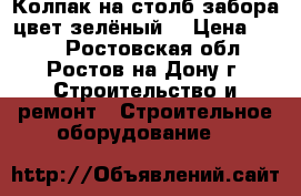 Колпак на столб забора цвет зелёный  › Цена ­ 300 - Ростовская обл., Ростов-на-Дону г. Строительство и ремонт » Строительное оборудование   